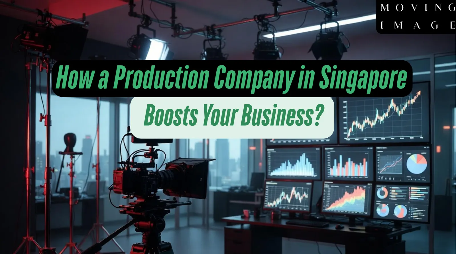How a Production Company in Singapore Boosts Your Business - Moving Image